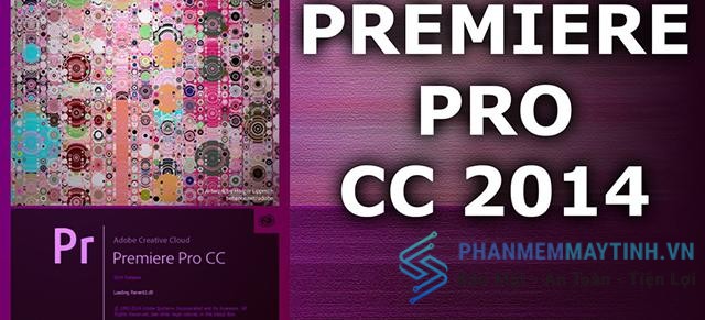 Adobe Premiere Pro CC 2014 là phần mềm chỉnh sửa video chuyên nghiệp